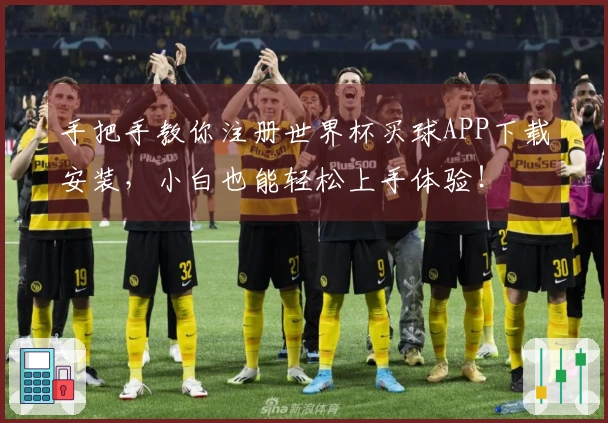 手把手教你注册世界杯买球APP下载安装，小白也能轻松上手体验！