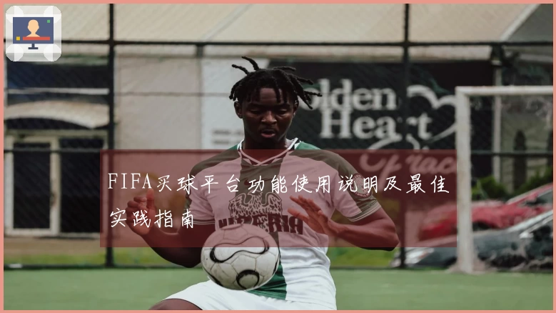 FIFA买球平台功能使用说明及最佳实践指南