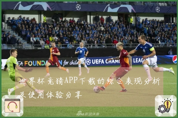 世界杯竞猜APP下载的综合表现分析及使用体验分享